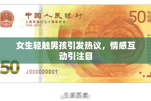 女生轻触男孩引发热议，情感互动引注目