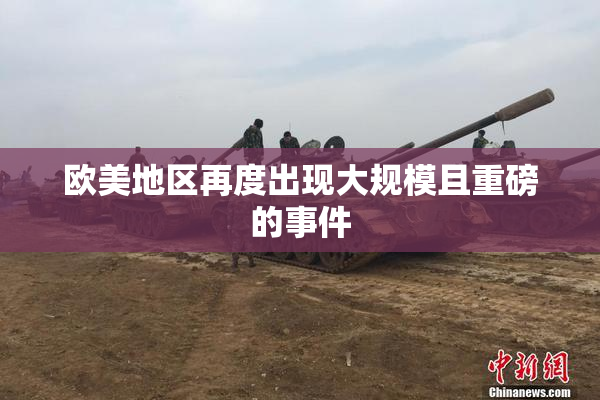 欧美地区再度出现大规模且重磅的事件