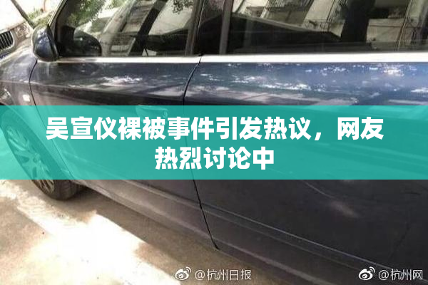 吴宣仪裸被事件引发热议，网友热烈讨论中