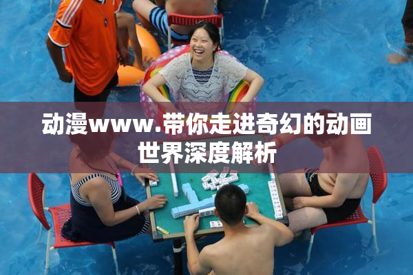 动漫www.带你走进奇幻的动画世界深度解析