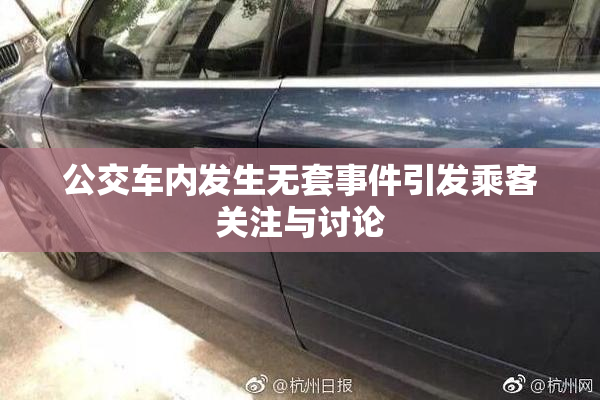 公交车内发生无套事件引发乘客关注与讨论