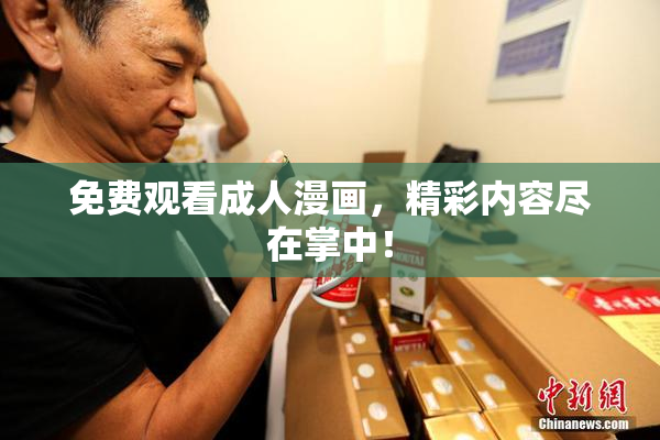 免费观看成人漫画，精彩内容尽在掌中！