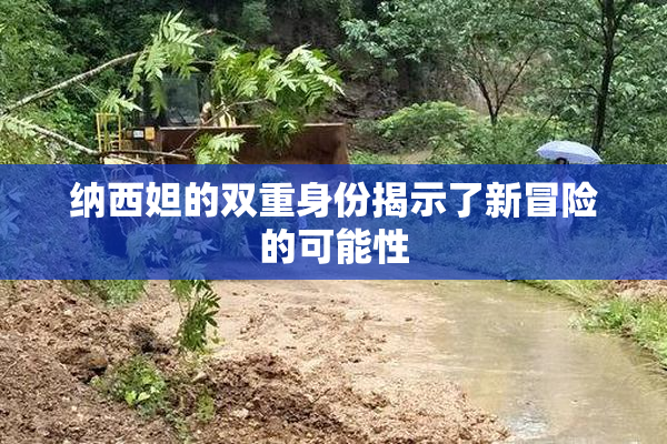 纳西妲的双重身份揭示了新冒险的可能性