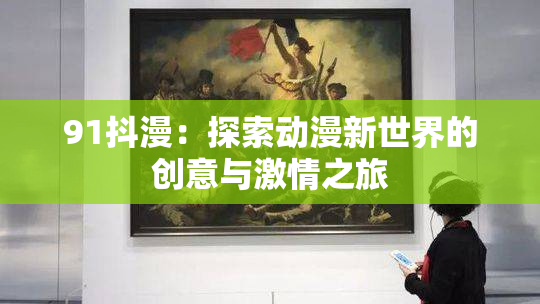 91抖漫：探索动漫新世界的创意与激情之旅