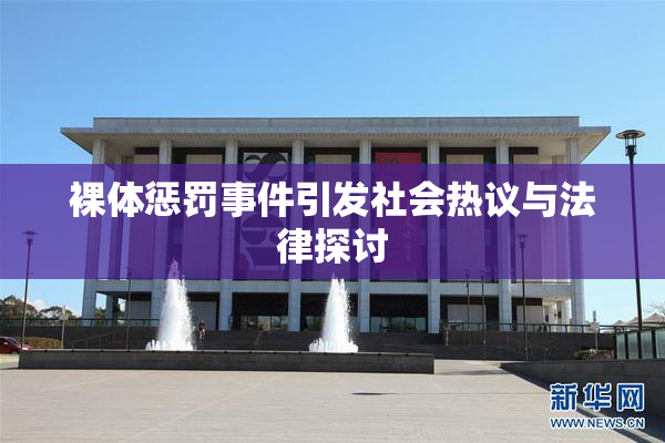 裸体惩罚事件引发社会热议与法律探讨