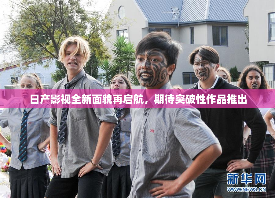日产影视全新面貌再启航，期待突破性作品推出