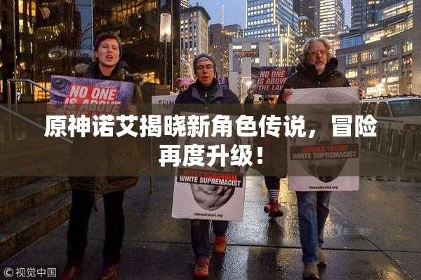 原神诺艾揭晓新角色传说，冒险再度升级！