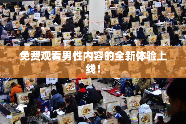 免费观看男性内容的全新体验上线！