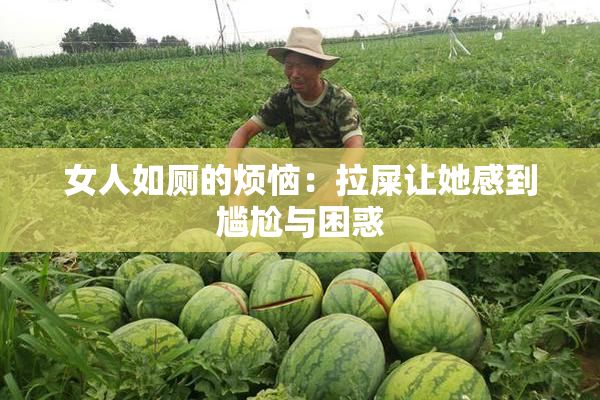 女人如厕的烦恼：拉屎让她感到尴尬与困惑