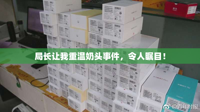 局长让我重温奶头事件，令人瞩目！