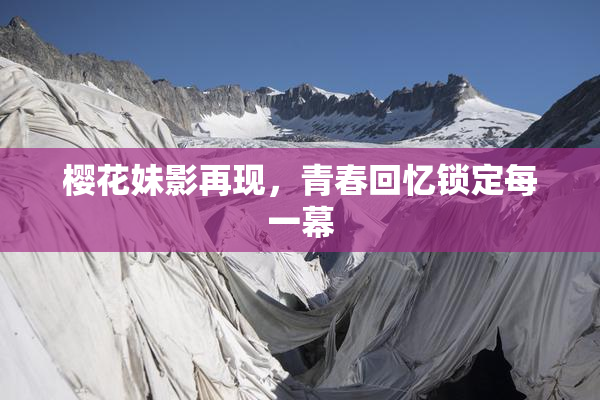樱花妹影再现，青春回忆锁定每一幕
