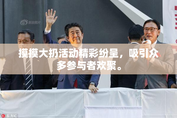 摸摸大扔活动精彩纷呈，吸引众多参与者欢聚。