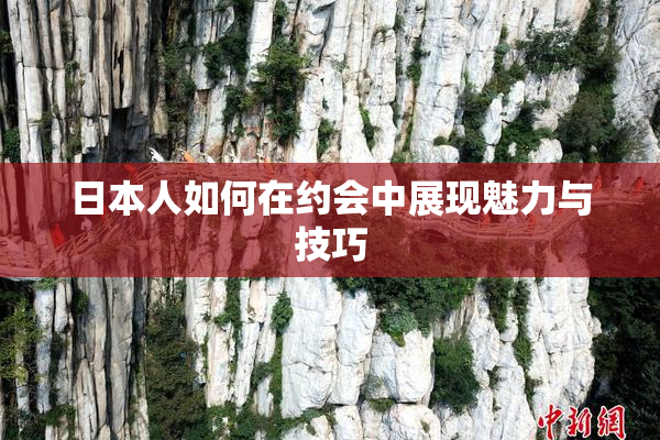 日本人如何在约会中展现魅力与技巧