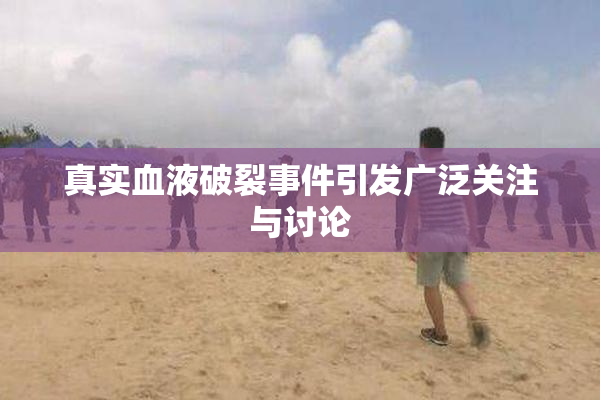 真实血液破裂事件引发广泛关注与讨论