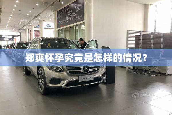 郑爽怀孕究竟是怎样的情况？