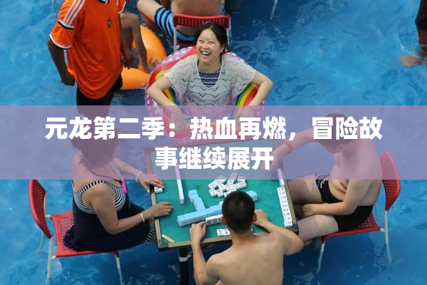 元龙第二季：热血再燃，冒险故事继续展开