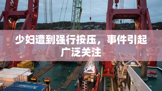 少妇遭到强行按压，事件引起广泛关注