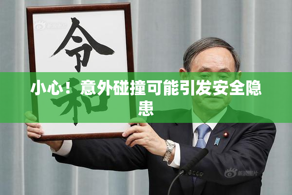 小心！意外碰撞可能引发安全隐患