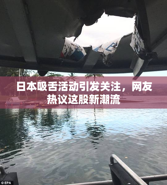 日本吸舌活动引发关注，网友热议这股新潮流
