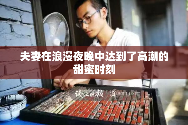 夫妻在浪漫夜晚中达到了高潮的甜蜜时刻
