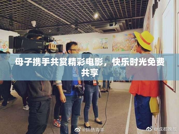 母子携手共赏精彩电影，快乐时光免费共享