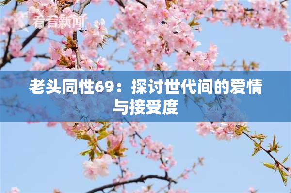 老头同性69：探讨世代间的爱情与接受度