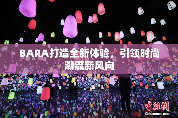 BARA打造全新体验，引领时尚潮流新风向