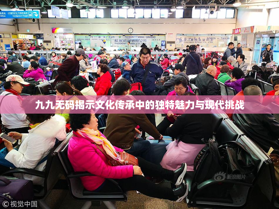 九九无码揭示文化传承中的独特魅力与现代挑战