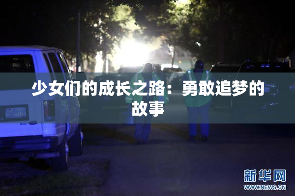 少女们的成长之路：勇敢追梦的故事