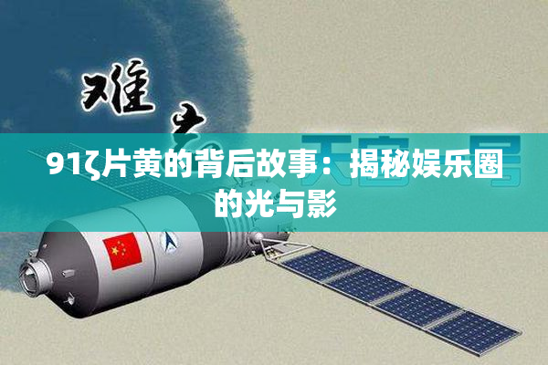 91ζ片黄的背后故事：揭秘娱乐圈的光与影