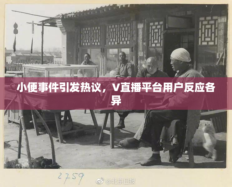 小便事件引发热议，V直播平台用户反应各异