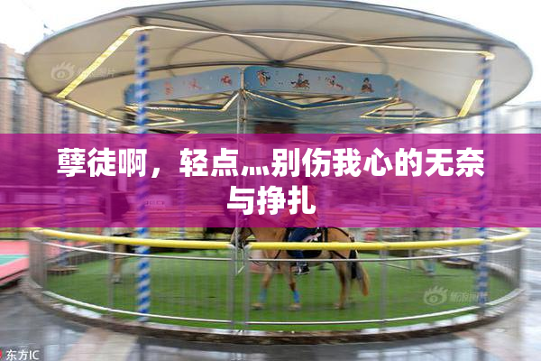 孽徒啊，轻点灬别伤我心的无奈与挣扎