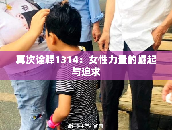 再次诠释1314：女性力量的崛起与追求