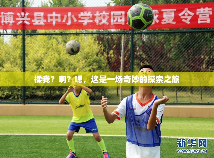 揉我？啊？嗯，这是一场奇妙的探索之旅