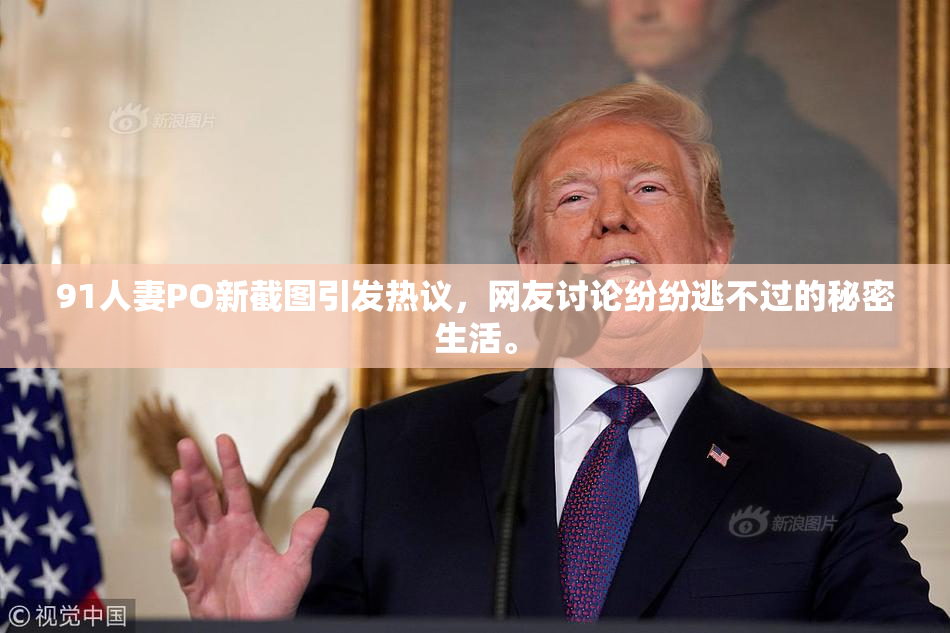 91人妻PO新截图引发热议，网友讨论纷纷逃不过的秘密生活。