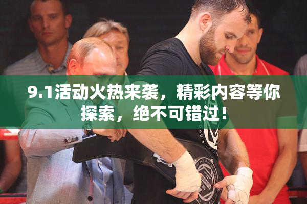 9.1活动火热来袭，精彩内容等你探索，绝不可错过！