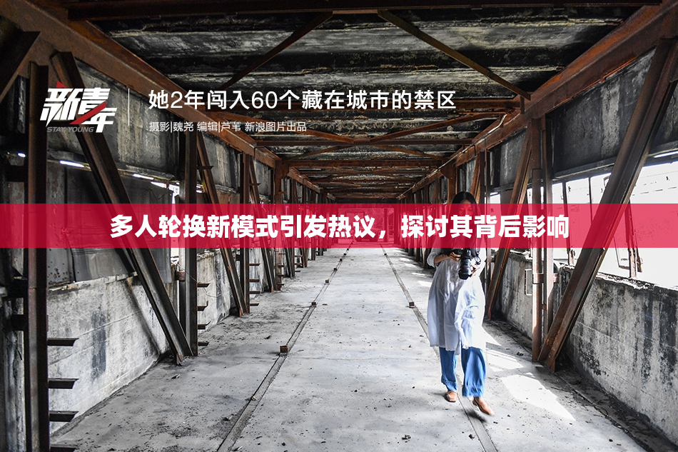 多人轮换新模式引发热议，探讨其背后影响