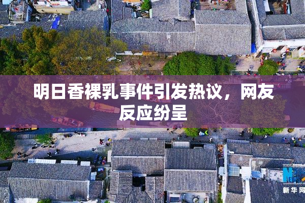 明日香裸乳事件引发热议，网友反应纷呈