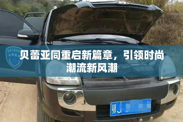 贝蕾亚同重启新篇章，引领时尚潮流新风潮