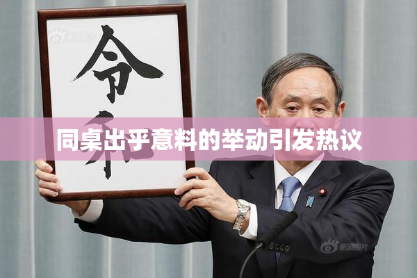 同桌出乎意料的举动引发热议