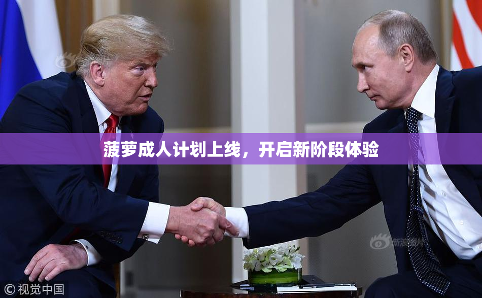 菠萝成人计划上线，开启新阶段体验