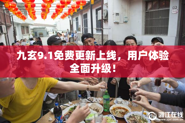 九玄9.1免费更新上线，用户体验全面升级！