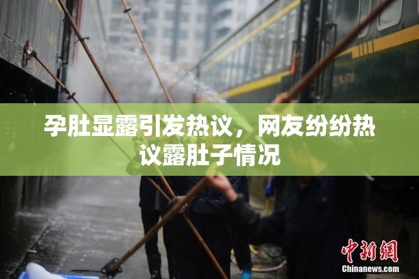 孕肚显露引发热议，网友纷纷热议露肚子情况