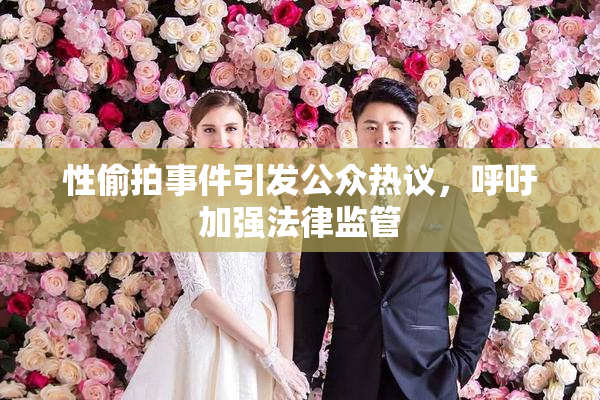 性偷拍事件引发公众热议，呼吁加强法律监管
