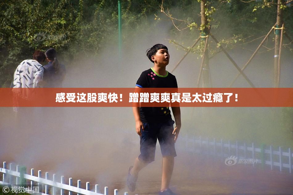 感受这股爽快！蹭蹭爽爽真是太过瘾了！