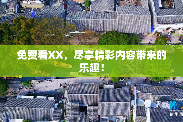 免费看XX，尽享精彩内容带来的乐趣！