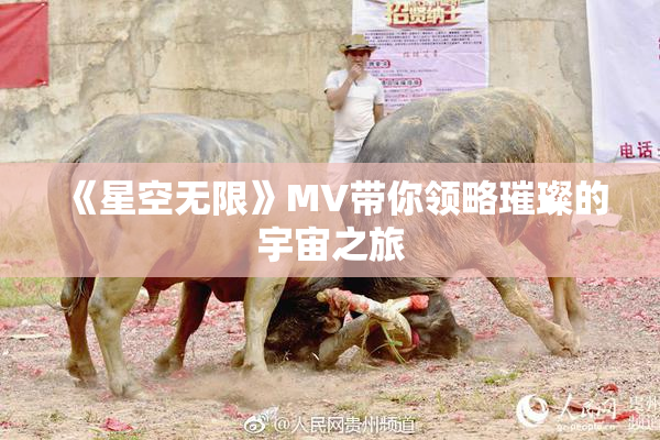 《星空无限》MV带你领略璀璨的宇宙之旅