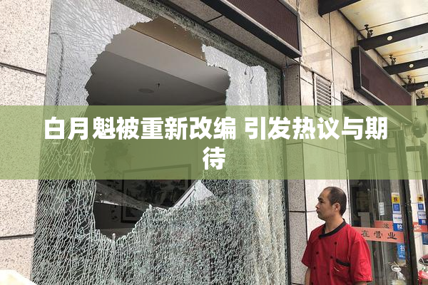 白月魁被重新改编 引发热议与期待