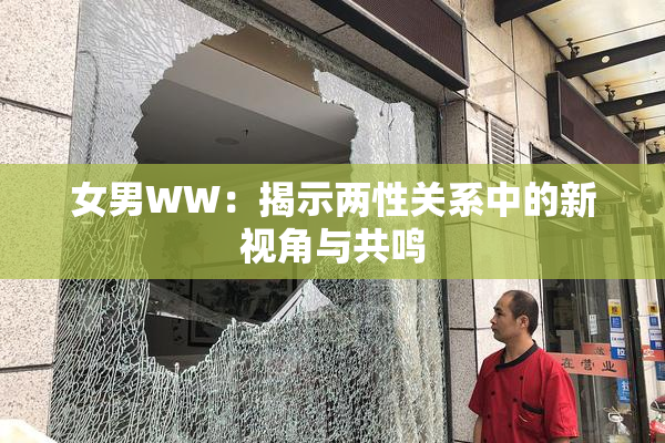 女男WW：揭示两性关系中的新视角与共鸣