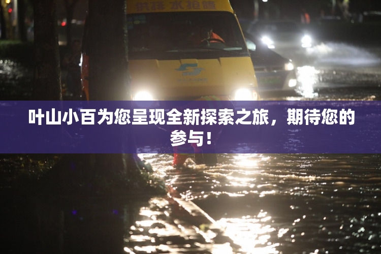 叶山小百为您呈现全新探索之旅，期待您的参与！